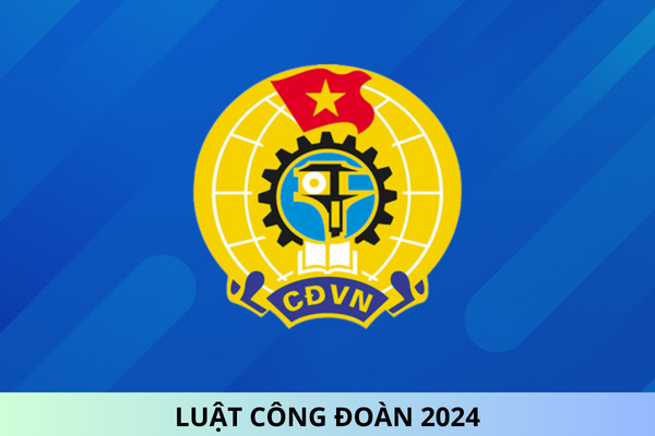 Ban hành Luật Công đoàn 2024 có hiệu lực từ ngày 01/7/2025?