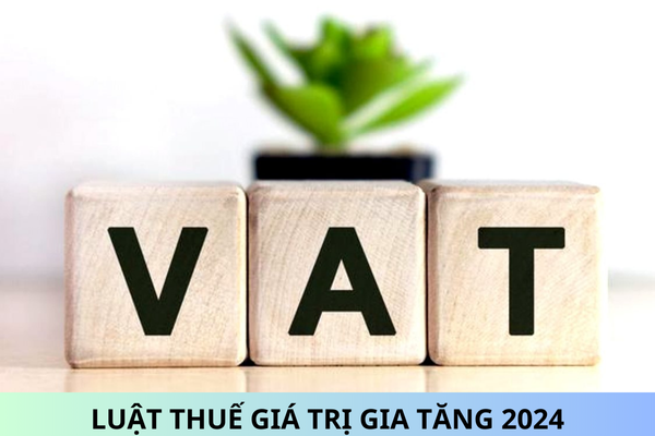 Chính thức: Luật Thuế giá trị gia tăng 2024 áp dụng từ ngày 01/7/2025?