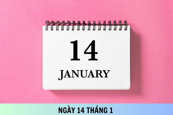 Ngày 14 tháng 1 là ngày gì? Ngày 14 tháng 1 là ngày bao nhiêu âm?