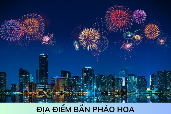 Locations of Lunar New Year 2025 fireworks for 63 provinces and cities updated latest?