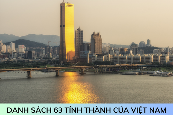 Danh sách 63 tỉnh thành của Việt Nam cập nhật mới nhất năm 2025?