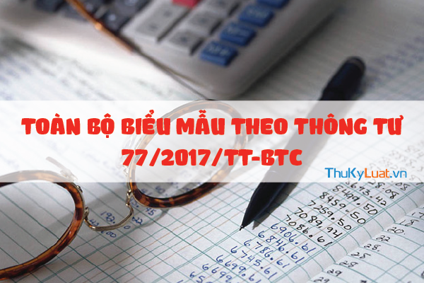 Toàn Bộ Biểu Mẫu Theo Thông Tư 77/2017/Tt-Btc