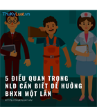 5 điều quan trọng NLĐ cần biết để hưởng bảo hiểm xã hội một lần