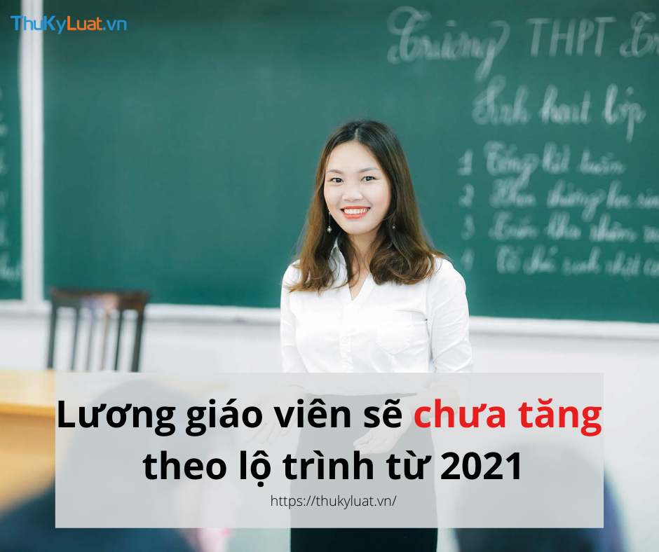 Lương giáo viên sẽ chưa tăng theo lộ trình từ 2021
