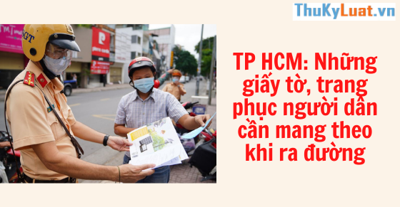 TP HCM: Những giấy tờ, trang phục người dân cần mang theo khi ra đường