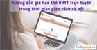 Hướng dẫn gia hạn thẻ BHYT trực tuyến trong thời gian giãn cách xã hội