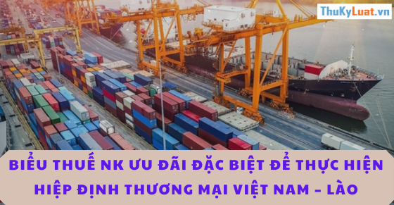 Biểu thuế NK ưu đãi đặc biệt để thực hiện Hiệp định thương mại Việt Nam – Lào