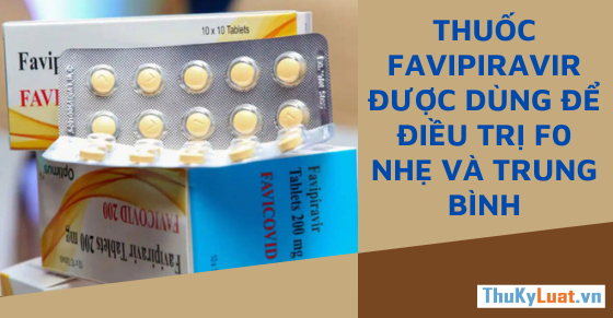 Thuốc Favipiravir được dùng để điều trị F0 nhẹ và trung bình