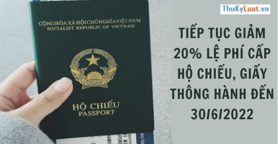 Tiếp tục giảm 20% lệ phí cấp hộ chiếu, giấy thông hành đến 30/6/2022