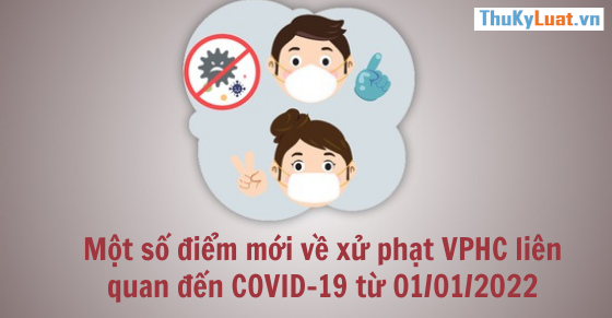 Một số điểm mới về xử phạt VPHC liên quan đến COVID-19 từ 01/01/2022