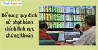 Bổ sung quy định xử phạt hành chính lĩnh vực chứng khoán