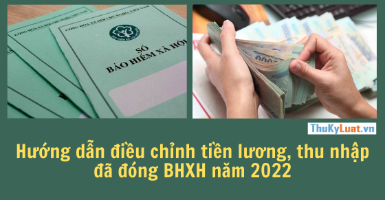 Hướng dẫn điều chỉnh tiền lương, thu nhập đã đóng BHXH năm 2022