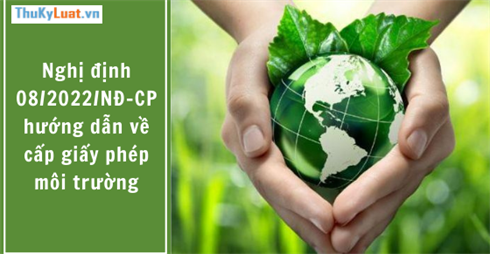 Nghị định 08/2022/NĐ-CP hướng dẫn về cấp giấy phép môi trường