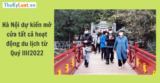 Hà Nội dự kiến mở cửa tất cả hoạt động du lịch từ Quý III/2022
