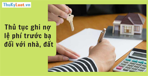 Thủ tục ghi nợ lệ phí trước bạ đối với nhà, đất