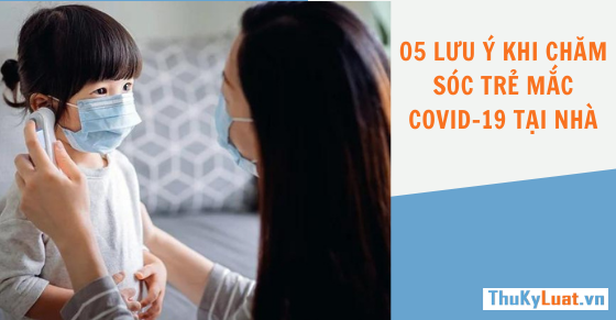 05 lưu ý khi chăm sóc trẻ mắc COVID-19 tại nhà