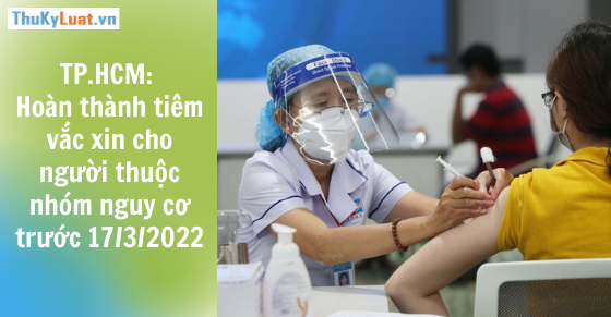 TP.HCM: Hoàn thành tiêm vắc xin cho người thuộc nhóm nguy cơ trước 17/3/2022