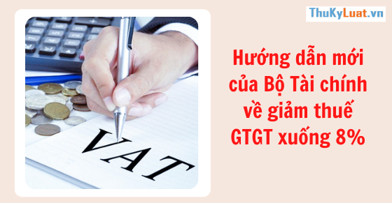 Hướng dẫn mới của Bộ Tài chính về giảm thuế GTGT xuống 8%