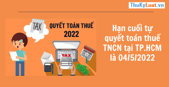 Hạn cuối tự quyết toán thuế TNCN tại TP.HCM là 04/5/2022