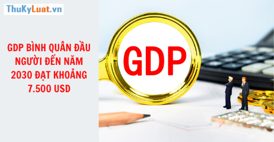GDP bình quân đầu người đến năm 2030 đạt khoảng 7.500 USD