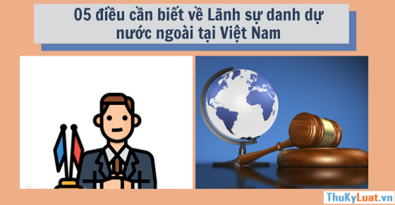 05 điều cần biết về Lãnh sự danh dự nước ngoài tại Việt Nam