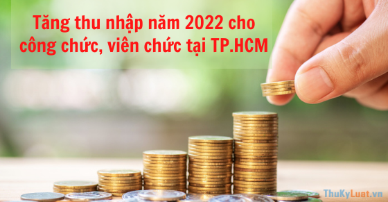 Tăng thu nhập năm 2022 cho công chức, viên chức tại TP.HCM