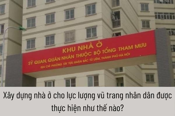 Xây dựng nhà ở cho lực lượng vũ trang nhân dân được thực hiện như thế nào?