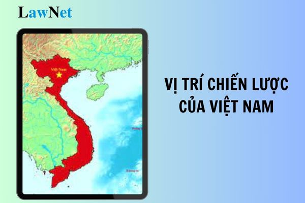 Nêu vị trí địa lý chiến lược của Việt Nam? Nhà trường có được tự ý tổ chức dạy thêm môn Địa lí lớp 11?