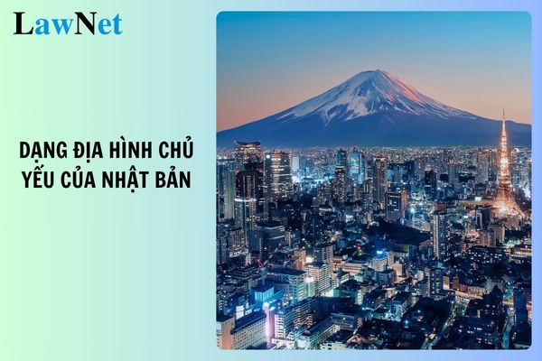 Dạng địa hình chủ yếu của Nhật Bản là gì? Những đặc điểm cơ bản môn Địa lí?