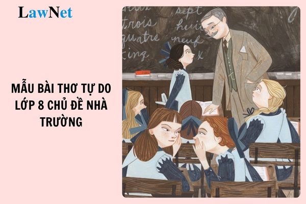 Tổng hợp 8 mẫu bài thơ tự do lớp 8 chủ đề nhà trường? Yêu cầu về nội dung Chương trình giáo dục trung học cơ sở?