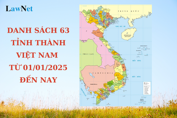 List of 63 Provinces and Cities in Vietnam from January 1, 2025 to Present