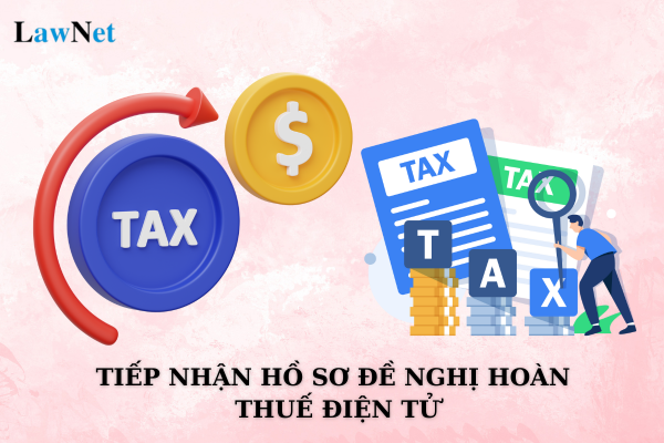 Tiếp nhận hồ sơ đề nghị hoàn thuế điện tử như thế nào? 