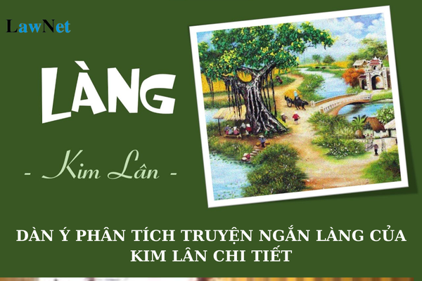 Mẫu dàn ý phân tích truyện ngắn Làng của Kim Lân chi tiết nhất? Học sinh lớp 9 phải làm bao nhiêu bài đánh giá định kì trong học kì?