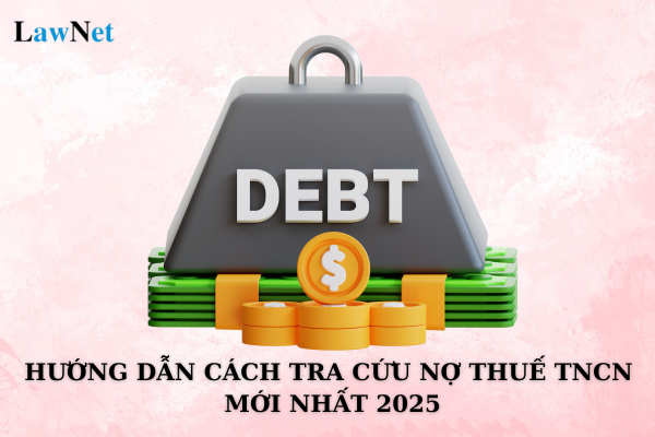 Hướng dẫn cách tra cứu nợ thuế TNCN mới nhất 2025? Cơ quan nào có thẩm quyền xóa nợ tiền thuế?