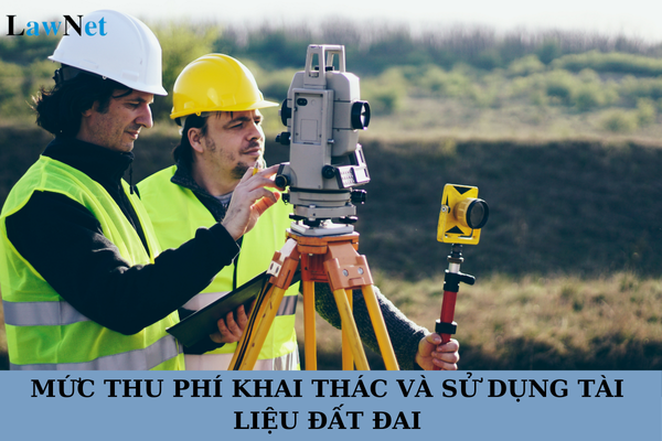 Tổng hợp mức thu phí khai thác và sử dụng tài liệu đất đai từ Hệ thống thông tin quốc gia về đất đai mới nhất?