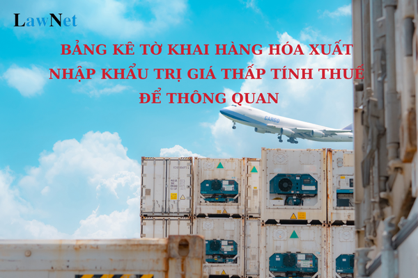 Tải về mẫu bảng kê tờ khai hàng hóa xuất nhập khẩu trị giá thấp tính thuế để thông quan?