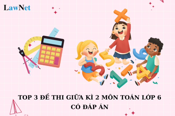 Top 3 đề thi giữa kì 2 môn Toán lớp 6 có đáp án? Mục tiêu chương trình môn Toán lớp 6 là gì?