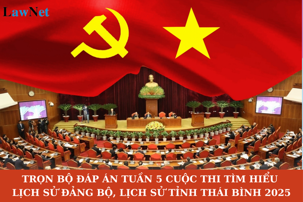 Trọn bộ đáp án tuần 5 Cuộc thi tìm hiểu Lịch sử Đảng bộ, lịch sử tỉnh Thái Bình 2025 đầy đủ nhất?