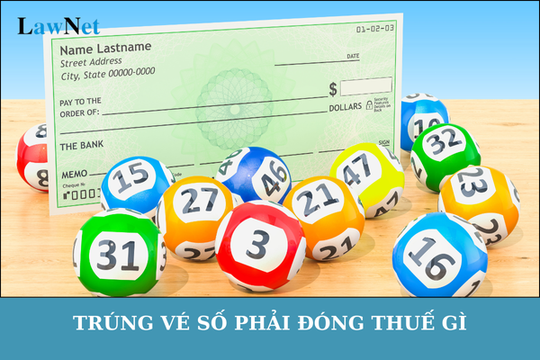 Trúng vé số phải đóng thuế gì? Trúng bao nhiêu tiền mới phải đóng thuế?