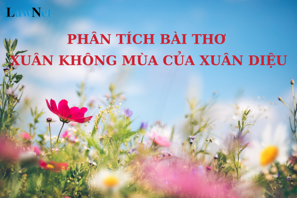 Mẫu phân tích bài thơ Xuân không mùa của Xuân Diệu lớp 10? Có bao nhiêu phương thức tuyển sinh trung học phổ thông?