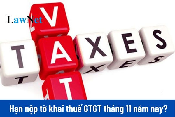 Tờ khai thuế GTGT tháng 11/2024 thì hạn nộp chậm nhất là ngày bao nhiêu?