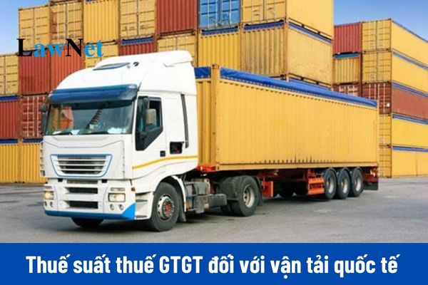 Thuế suất thuế GTGT đối với vận tải quốc tế bao gồm chặng nội địa là bao nhiêu?