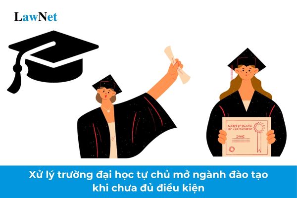 Xử lý trường đại học tự chủ mở ngành đào tạo khi chưa đủ điều kiện