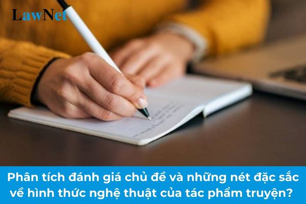 Phân tích đánh giá chủ đề và những nét đặc sắc về hình thức nghệ thuật của tác phẩm truyện?