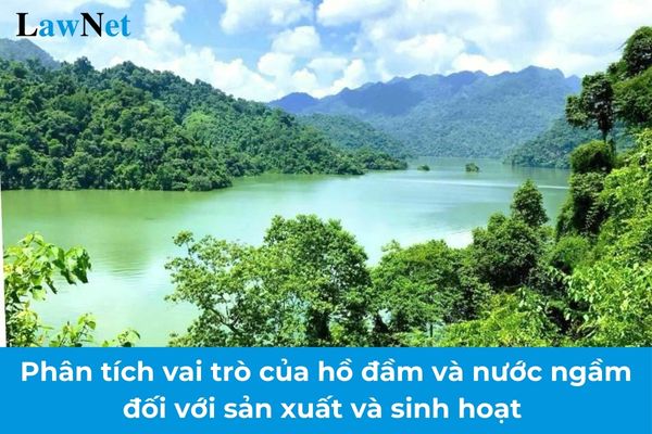 Phân tích vai trò của hồ đầm và nước ngầm đối với sản xuất và sinh hoạt lớp 8? Kiến thức địa lí mà học sinh lớp 8 được học là gì?