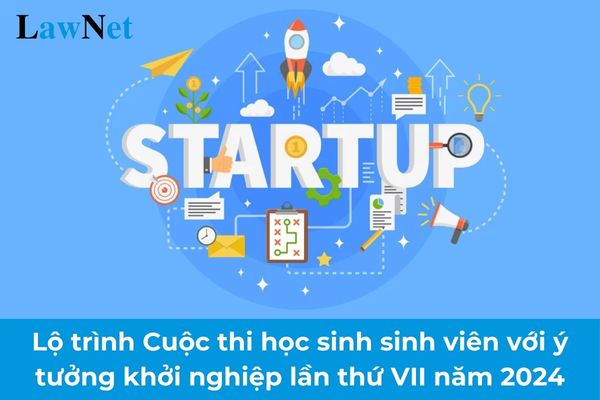 Lộ trình các vòng thi Cuộc thi học sinh sinh viên với ý tưởng khởi nghiệp lần thứ VII năm 2024?