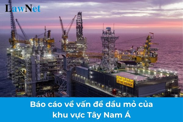 Thực hành viết báo cáo về vấn đề dầu mỏ của khu vực Tây Nam Á lớp 11? Yêu cầu cần đạt trong nội dung khu vực Tây Nam Á của học sinh lớp 11? 