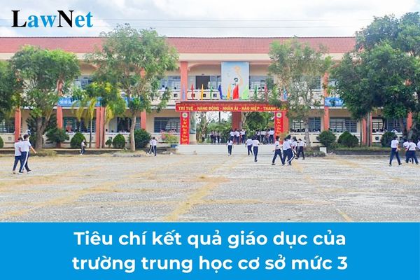 Từ 25/01/2025 trường trung học cơ sở mức 3 phải đạt tiêu chí kết quả giáo dục thế nào?