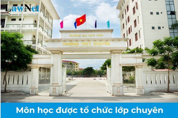 Có bao nhiêu môn học được tổ chức lớp chuyên trong trường trung học phổ thông chuyên?