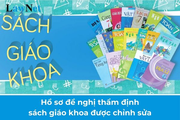 Bổ sung quy định về hồ sơ đề nghị thẩm định sách giáo khoa được chỉnh sửa từ 09/02/2025?